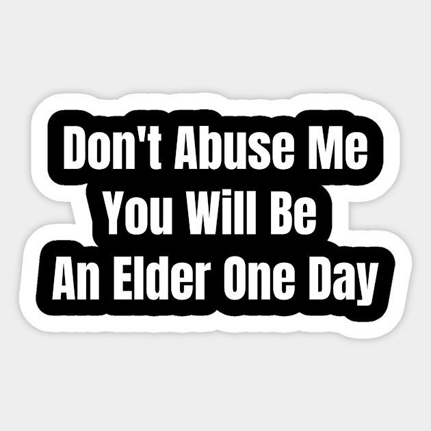 Don't Abuse Me You Will Be An Elder One Day Sticker by jerranne